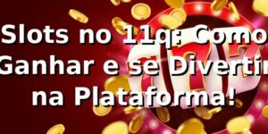 Slots no 11q: Como Ganhar e se Divertir na Plataforma! 🎰
