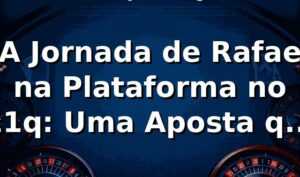 🚀 A Jornada de Rafael na Plataforma no 11q: Uma Aposta que Virou Realidade