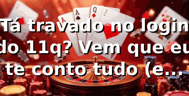 Tá travado no login do 11q? Vem que eu te conto tudo (e ainda dou umas dicas quentes) 🔥 1 Tá travado no login do 11q? Vem que eu te conto tudo (e ainda dou umas dicas quentes) 🔥