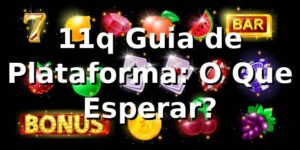 11q Guia de Plataforma: O Que Esperar?